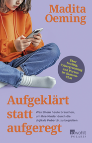 Buchcover von Aufgeklärt statt aufgeregt: Was Eltern heute brauchen, um ihre Kinder durch die digitale Pubertät zu begleiten von Madita Oeming
