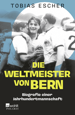 Buchcover von Die Weltmeister von Bern: Biografie einer Jahrhundertmannschaft von Tobias Escher