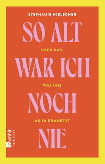 Buchcover von So alt war ich noch nie: Über das, was uns ab 50 erwartet von Stephanie Hielscher