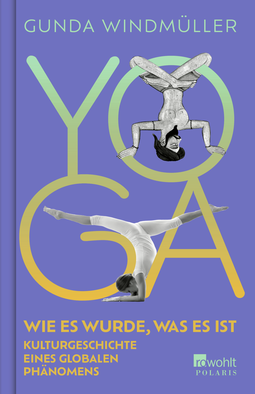 Buchcover von YOGA: HOW IT BECAME WHAT IT IS – A Cultural History of a Global Phenomenon: Wie es wurde, was es ist. Kulturgeschichte eines globalen Phänomens von Gunda Windmüller