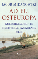 Buchcover von Adieu, Osteuropa: Kulturgeschichte einer verschwundenen Welt von Jacob Mikanowski