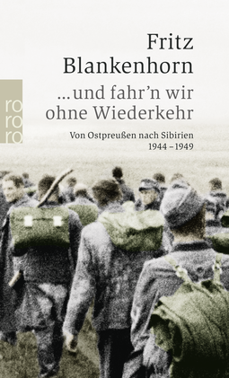 Buchcover von ... und fahr'n wir ohne Wiederkehr: Von Ostpreußen nach Sibirien 1944 - 1949 von Fritz Blankenhorn