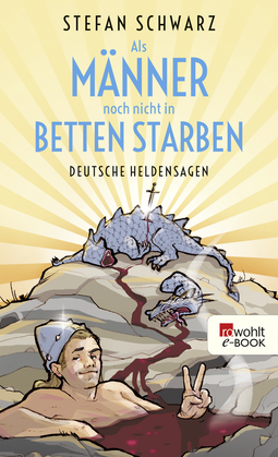 Buchcover von Als Männer noch nicht in Betten starben: Deutsche Heldensagen von Stefan Schwarz