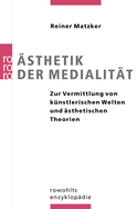 Buchcover von Ästhetik der Medialität: Zur Vermittlung von künstlerischen Welten und ästhetischen Theorien von Reiner Matzker