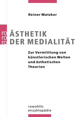 Buchcover von Ästhetik der Medialität: Zur Vermittlung von künstlerischen Welten und ästhetischen Theorien von Reiner Matzker