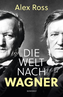 Buchcover von Die Welt nach Wagner: Ein deutscher Künstler und sein Einfluss auf die Moderne von Alex Ross