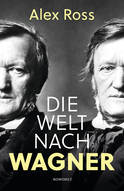 Buchcover von Die Welt nach Wagner: Ein deutscher Künstler und sein Einfluss auf die Moderne von Alex Ross
