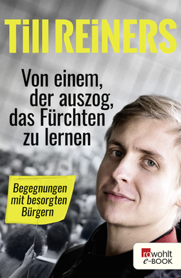 Buchcover von Von einem, der auszog, das Fürchten zu lernen: Begegnungen mit besorgten Bürgern von Till Reiners