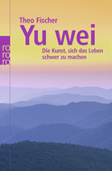 Buchcover von Yu wei: Die Kunst, sich das Leben schwer zu machen von Theo Fischer