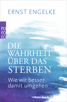 Buchcover von Die Wahrheit über das Sterben: Wie wir besser damit umgehen von Ernst Engelke