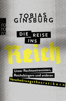 Buchcover von Die Reise ins Reich: Unter Rechtsextremisten, Reichsbürgern und anderen Verschwörungstheoretikern von Tobias Ginsburg