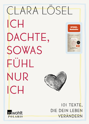 Buchcover von Ich dachte, sowas fühl nur ich: 101 Texte, die dein Leben verändern von Clara Lösel
