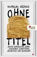 Buchcover von Ohne Titel: Meine verrückten Jahre zwischen Künstlern, Galeristen und Sammlern von Nicholas Grünke