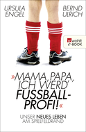 Buchcover von Mama, Papa, ich werd' Fußballprofi!: Unser neues Leben am Spielfeldrand von Ursula Engel, Bernd Ulrich