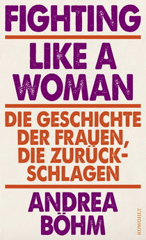 Buchcover von Fighting Like a Woman: Die Geschichte der Frauen, die zurückschlagen von Andrea Böhm