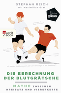 Buchcover von Die Berechnung der Blutgrätsche: Mathe zwischen Dreisatz und Viererkette von Stephan Reich, Maximilian Graf
