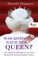 Buchcover von Was kommt nach der Queen?: Das englische Königshaus zwischen Boulevard und Buckingham Palace von Mareile Höppner