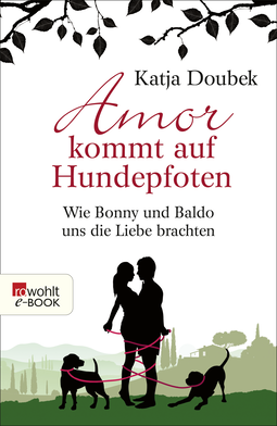 Buchcover von Amor kommt auf Hundepfoten: Wie Bonny und Baldo uns die Liebe brachten von Katja Doubek