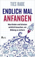 Buchcover von Endlich mal anfangen: Was Kinder und Schulen wirklich brauchen, um Bildung zu sichern von Ties Rabe
