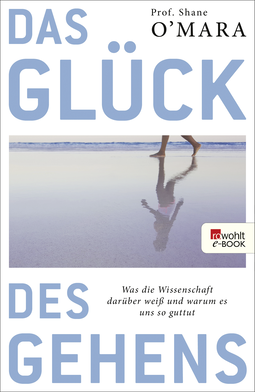 Buchcover von Das Glück des Gehens: Was die Wissenschaft darüber weiß und warum es uns so guttut von Shane O'Mara
