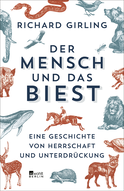 Buchcover von Der Mensch und das Biest: Eine Geschichte von Herrschaft und Unterdrückung von Richard Girling