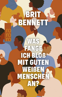 Buchcover von Was fange ich bloß mit guten weißen Menschen an? von Brit Bennett