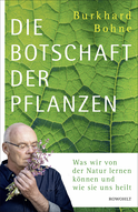 Buchcover von Die Botschaft der Pflanzen: Was wir von der Natur lernen können und wie sie uns heilt von Burkhard Bohne