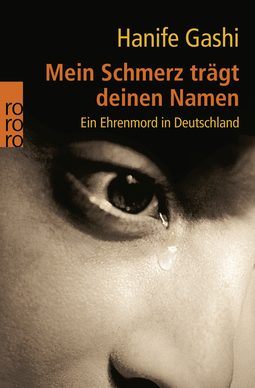 Buchcover von Mein Schmerz trägt deinen Namen: Ein Ehrenmord in Deutschland von Hanife Gashi
