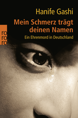 Buchcover von Mein Schmerz trägt deinen Namen: Ein Ehrenmord in Deutschland von Hanife Gashi