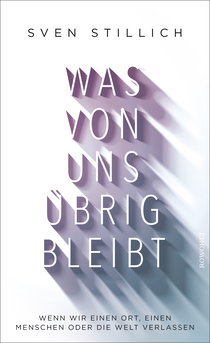 Buchcover von Was von uns übrig bleibt: Wenn wir einen Ort, einen Menschen oder die Welt verlassen von Sven Stillich