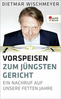 Buchcover von Vorspeisen zum Jüngsten Gericht: Ein Nachruf auf unsere fetten Jahre von Dietmar Wischmeyer