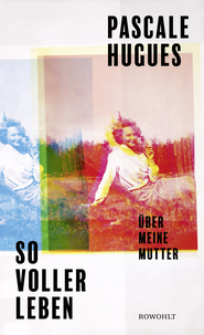 Buchcover von So voller Leben: Über meine Mutter von Pascale Hugues