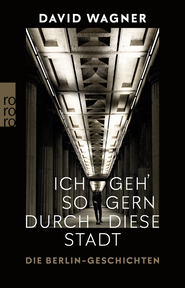 Buchcover von Ich geh' so gern durch diese Stadt: Die Berlin-Geschichten von David Wagner