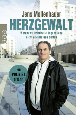 Buchcover von Herzgewalt: Warum wir kriminelle Jugendliche nicht alleinlassen dürfen von Jens Mollenhauer