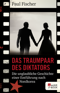Buchcover von Das Traumpaar des Diktators: Die unglaubliche Geschichte einer Entführung nach Nordkorea von Paul Fischer