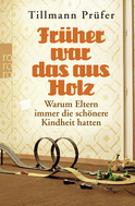 Buchcover von Früher war das aus Holz: Warum Eltern immer die schönere Kindheit hatten von Tillmann Prüfer