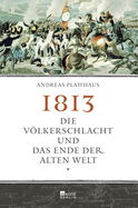 Buchcover von 1813: Die Völkerschlacht und das Ende der alten Welt von Andreas Platthaus