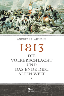 Buchcover von 1813: Die Völkerschlacht und das Ende der alten Welt von Andreas Platthaus