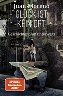 Buchcover von Glück ist kein Ort: Geschichten von unterwegs von Juan Moreno