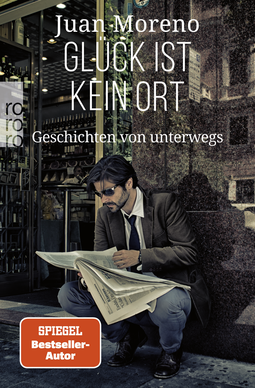 Buchcover von Glück ist kein Ort: Geschichten von unterwegs von Juan Moreno
