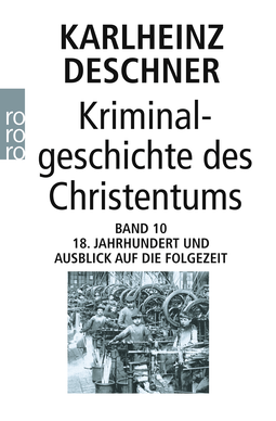 Buchcover von Kriminalgeschichte des Christentums 10: 18. Jahrhundert und Ausblick auf die Folgezeit: Könige von Gottes Gnaden und Niedergang des Papsttums von Karlheinz Deschner