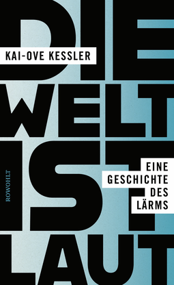 Buchcover von Die Welt ist laut: Eine Geschichte des Lärms von Kai-Ove Kessler