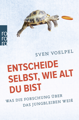 Buchcover von Entscheide selbst, wie alt du bist: Was die Forschung über das Jungbleiben weiß von Sven Voelpel