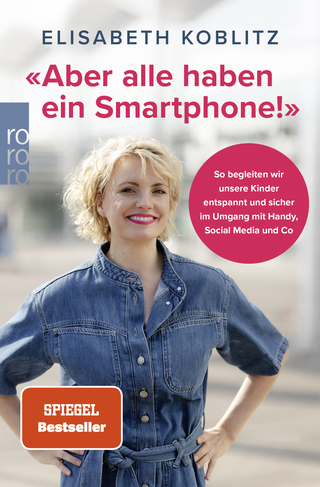 Buchcover von «Aber alle haben ein Smartphone!» : So begleiten wir unsere Kinder entspannt und sicher im Umgang mit Handy, Social Media und Co 