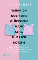 Buchcover von Wenn ich noch eine glückliche Mami sehe, muss ich kotzen: Mein Leben mit einem unerfüllten Kinderwunsch von Anna Schatz