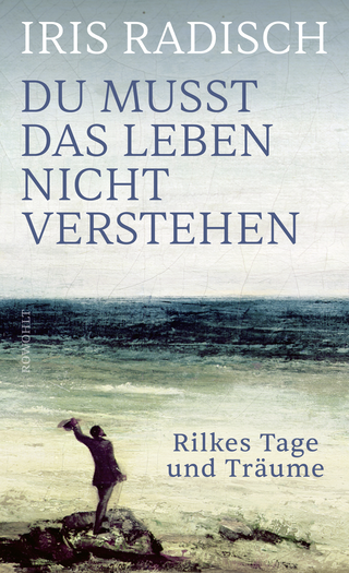 Buchcover von Du musst das Leben nicht verstehen: Rilkes Tage und Träume