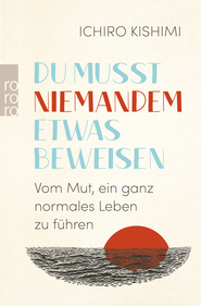 Buchcover von Du musst niemandem etwas beweisen: Vom Mut, ein ganz normales Leben zu führen von Ichiro Kishimi