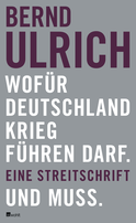 Buchcover von Wofür Deutschland Krieg führen darf. Und muss.: Eine Streitschrift von Bernd Ulrich