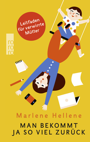 Buchcover von Man bekommt ja so viel zurück: Leitfaden für verwirrte Mütter von Marlene Hellene