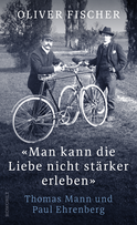 Buchcover von «Man kann die Liebe nicht stärker erleben»: Thomas Mann und Paul Ehrenberg von Oliver Fischer